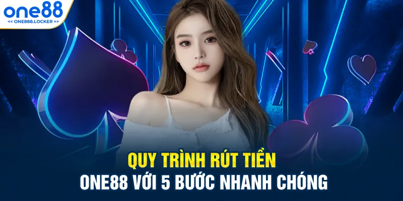 Quy trình rút tiền ONE88 với 5 bước nhanh chóng