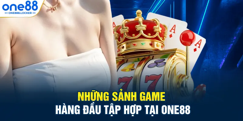 Những sảnh game hàng đầu tập hợp tại ONE88