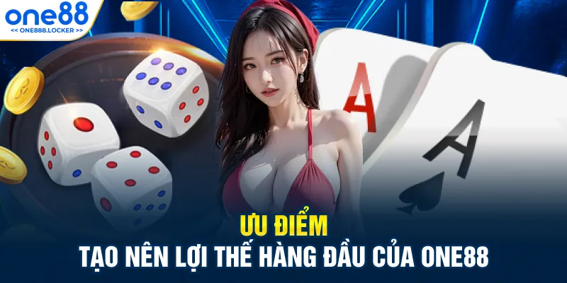 Ưu điểm tạo nên lợi thế hàng đầu của ONE88